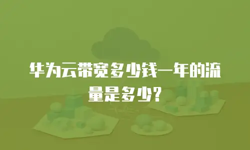华为云带宽多少钱一年的流量是多少？