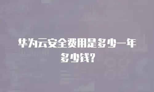 华为云安全费用是多少一年多少钱？