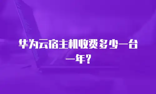 华为云宿主机收费多少一台一年？
