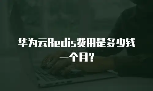 华为云Redis费用是多少钱一个月？