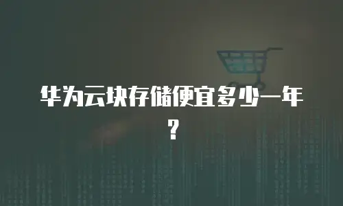 华为云块存储便宜多少一年？