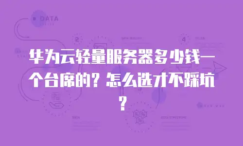华为云轻量服务器多少钱一个台席的？怎么选才不踩坑？