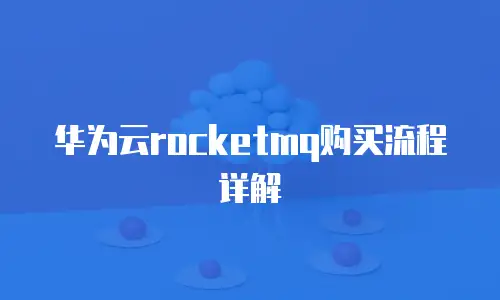华为云rocketmq购买流程详解