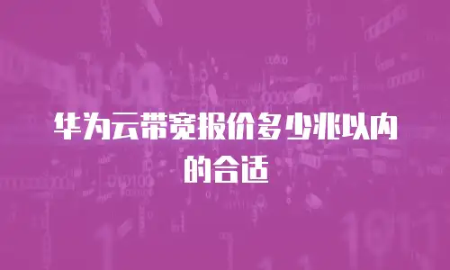 华为云带宽报价多少兆以内的合适