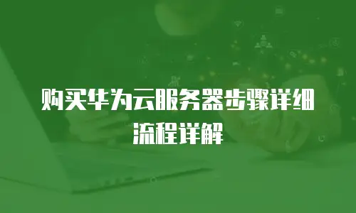 购买华为云服务器步骤详细流程详解