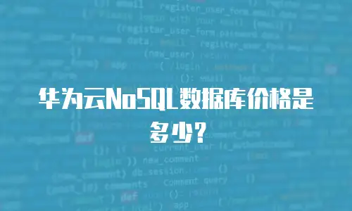 华为云NoSQL数据库价格是多少？
