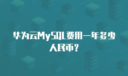 华为云MySQL费用一年多少人民币？