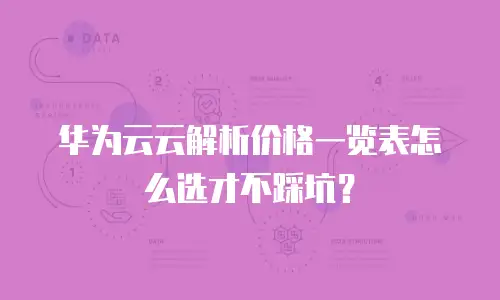 华为云云解析价格一览表怎么选才不踩坑？