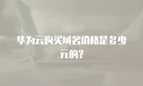 华为云购买域名价格是多少元的？