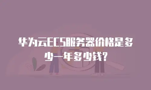 华为云ECS服务器价格是多少一年多少钱？