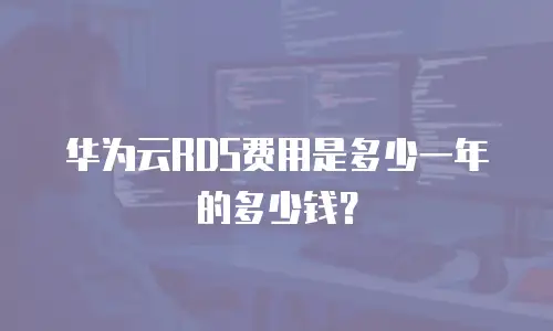 华为云RDS费用是多少一年的多少钱？