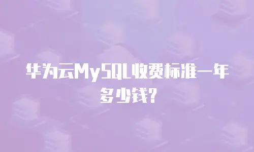 华为云MySQL收费标准一年多少钱？