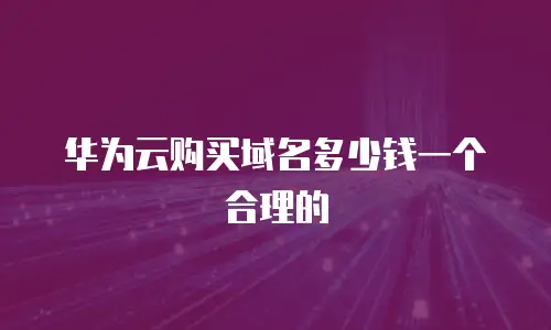 华为云购买域名多少钱一个合理的
