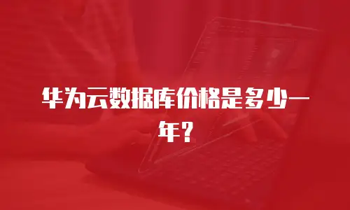 华为云数据库价格是多少一年？