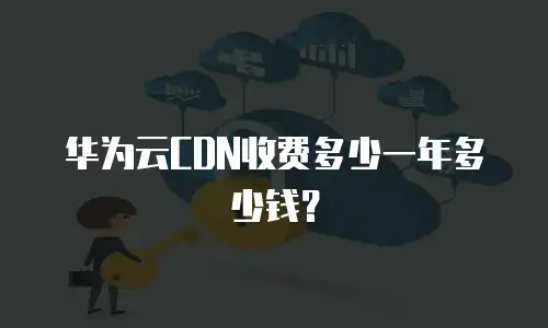 华为云CDN收费多少一年多少钱？