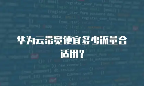 华为云带宽便宜多少流量合适用？