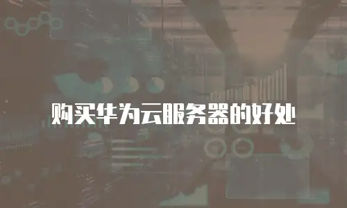 购买华为云服务器的好处
