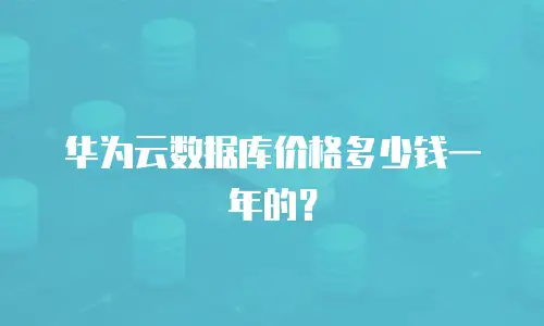 华为云数据库价格多少钱一年的？