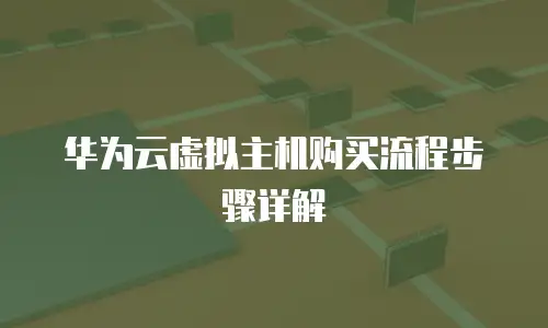 华为云虚拟主机购买流程步骤详解