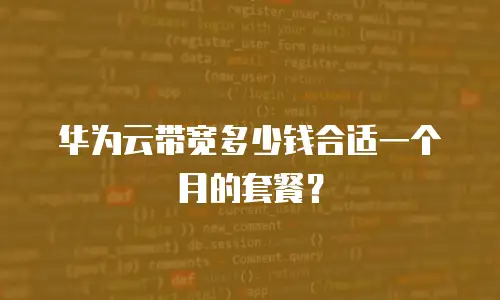 华为云带宽多少钱合适一个月的套餐？