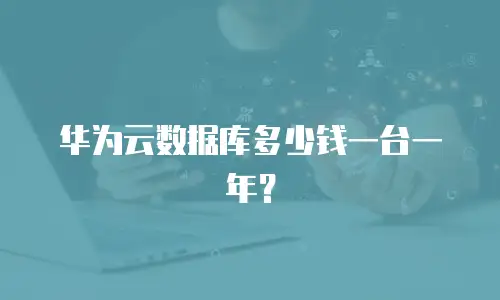 华为云数据库多少钱一台一年？