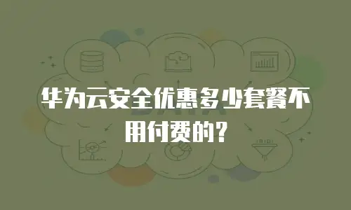 华为云安全优惠多少套餐不用付费的？