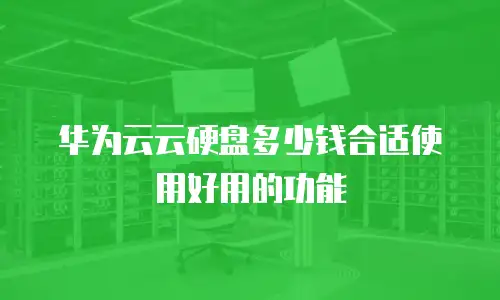 华为云云硬盘多少钱合适使用好用的功能