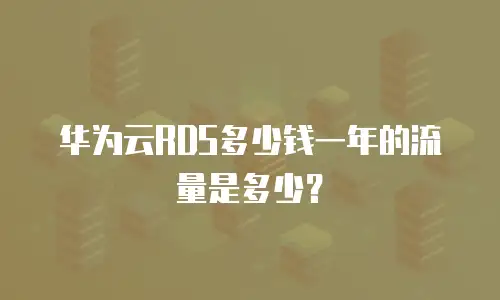 华为云RDS多少钱一年的流量是多少？