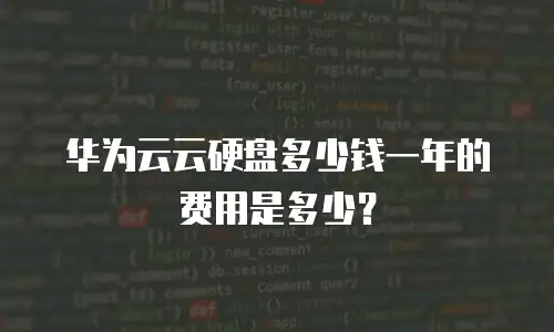 华为云云硬盘多少钱一年的费用是多少？