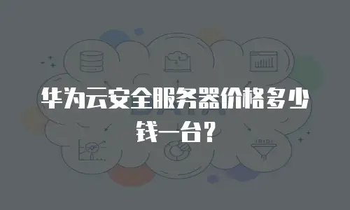 华为云安全服务器价格多少钱一台？