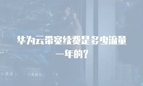 华为云带宽续费是多少流量一年的？