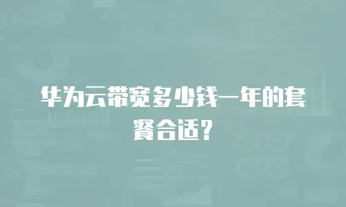 华为云带宽多少钱一年的套餐合适？