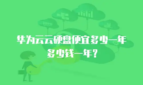 华为云云硬盘便宜多少一年多少钱一年？