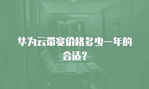 华为云带宽价格多少一年的合适？