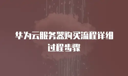 华为云服务器购买流程详细过程步骤