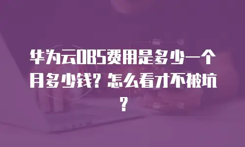 华为云OBS费用是多少一个月多少钱？怎么看才不被坑？