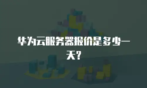 华为云服务器报价是多少一天？