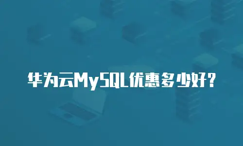 华为云MySQL优惠多少好？