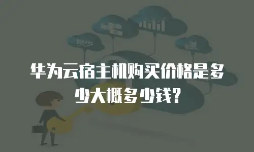 华为云宿主机购买价格是多少大概多少钱？