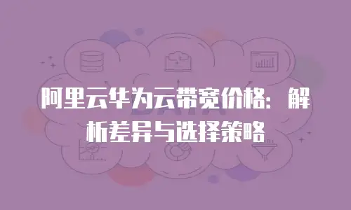阿里云华为云带宽价格：解析差异与选择策略