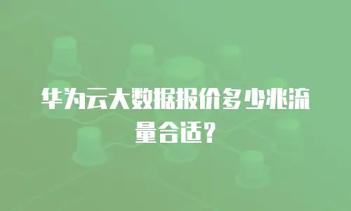 华为云大数据报价多少兆流量合适？