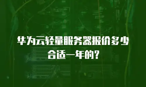 华为云轻量服务器报价多少合适一年的？