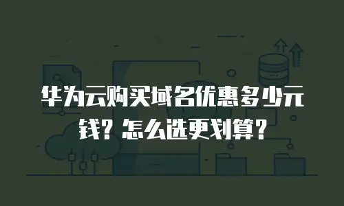华为云购买域名优惠多少元钱？怎么选更划算？