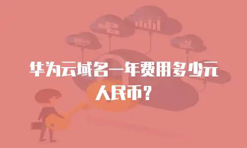 华为云域名一年费用多少元人民币？