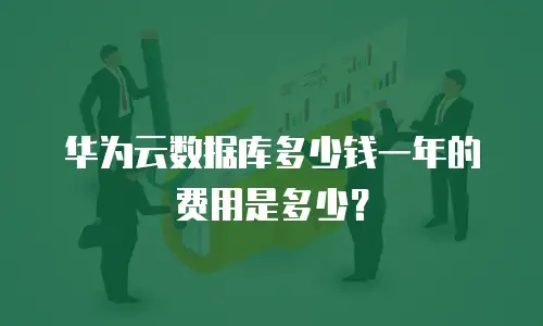 华为云数据库多少钱一年的费用是多少？