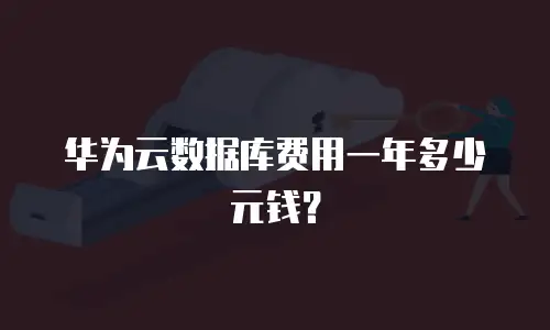 华为云数据库费用一年多少元钱？