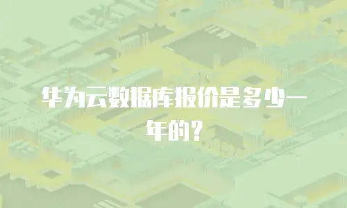 华为云数据库报价是多少一年的？