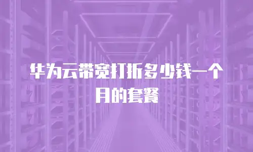 华为云带宽打折多少钱一个月的套餐