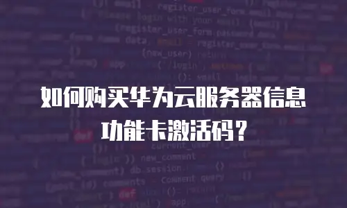 如何购买华为云服务器信息功能卡激活码？