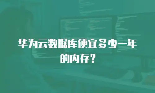 华为云数据库便宜多少一年的内存？